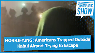 HORRIFYING: Americans Trapped Outside Kabul Airport Trying to Escape