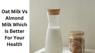 Oat Milk vs Almond Milk Which Is Better For Your Health