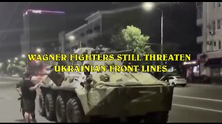 WAGNER FIGHTERS STILL THREATEN UKRAINIAN FRONT LINES