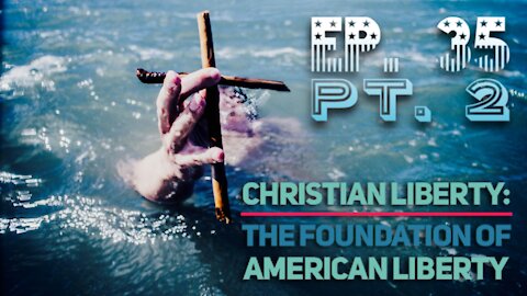 Christian Liberty: The Foundation of American Liberty - Episode 35 - Pt. 2