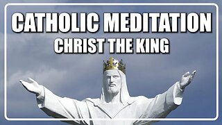 Guided Catholic Meditation Christ The King