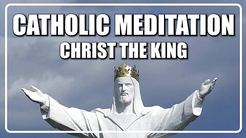 Guided Catholic Meditation Christ The King