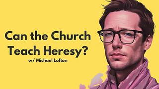 Can the Catholic Church Teach Heresy? A Case for the Charism of Safety w/ Michael Lofton