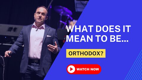 What Does It Mean To Be Orthodox?