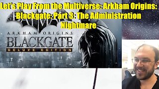 Let's Play From the Multiverse: Arkham Origins: Blackgate: Part 3: The Administration Nightmare