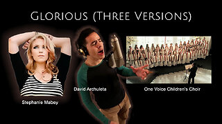Glorious (Three Versions: Stephanie Mabey, David Archuleta, One Voice Children's Choir)