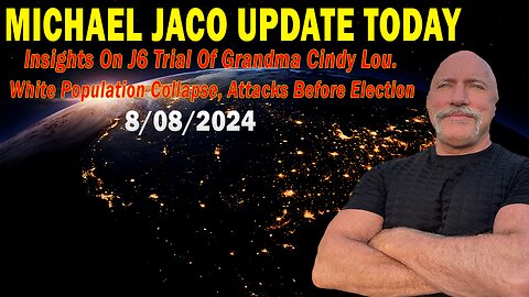 Michael Jaco Update Today Aug 8: Insights On J6 Trial Of Grandma Cindy Lou. Attacks Before Election