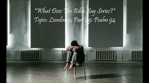 "What Does The Bible Say?" Series - Topic: Loneliness, Part 49: Psalm 94