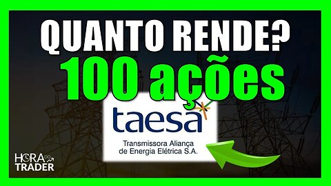 TAEE11 DIVIDENDOS: Quanto rende 100 ações de TAESA (TAEE3 | TAEE4 | TAEE11)?