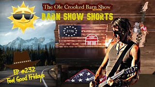 "Barn Show Shorts" Ep. #232 “Feel Good Fridays”