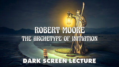 The Archetype Of Initiation - Robert Moore - full dark screen lecture - Jungian psychology