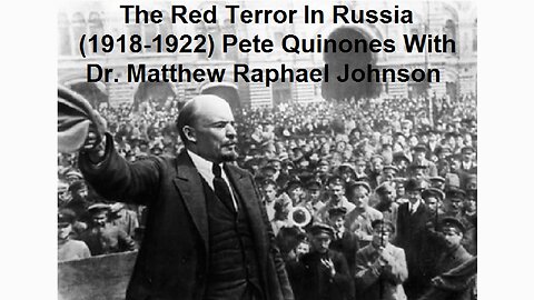 The Red Terror In Russia (1918-1922) Pete Quinones With Dr. Matthew Raphael Johnson