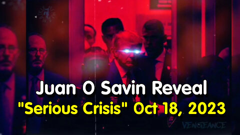 Juan O Savin Reveal "Serious Crisis" Oct 18, 2023 - RED OCTOBER