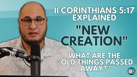 2 Corinthians 5:17 Explained | "he is a new creature: old things are passed away..."