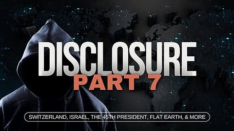 Disclosure (Part 7 /7) | Switzerland, Israel, The 45th President, Flat Earth, & MORE!!