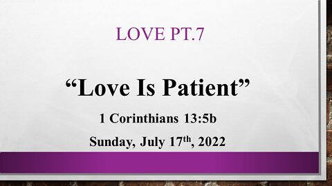 Love Pt.7- Love Is Patient-House Church Texas- July 17th, 2022
