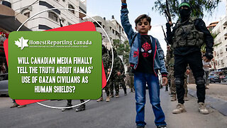 Will Canadian Media Finally Tell The Truth About Hamas’ Use Of Gazan Civilians As Human Shields?