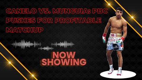 Canelo Vs. Munguia: PBC Pushes For Profitable Matchup