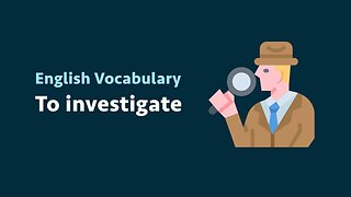 English Vocabulary: To investigate (meaning, examples)
