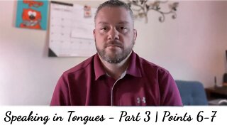 Speaking in Tongues - Part 3 | Points 6 & 7