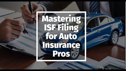 Mastering ISF Filing: A Must-Know Guide for Automotive Insurance Providers