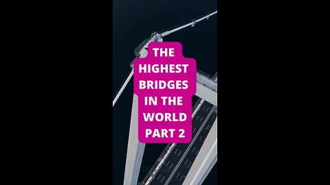 Part 2: The Highest Bridges in the World