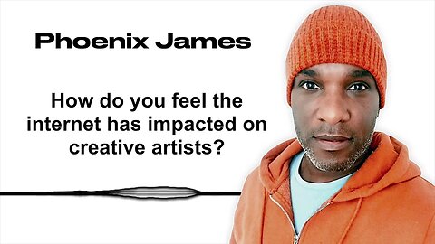 HOW DO YOU FEEL THE INTERNET HAS IMPACTED ON CREATIVE ARTISTS? - Phoenix James