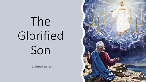 May 8, 2022 - "The Glorified Son" (Revelation 1:9-20)