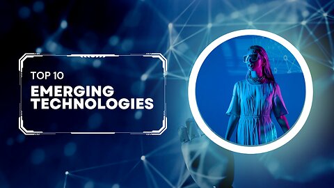 Exploring the Future: Top 10 Emerging Technologies