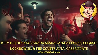 ⚠️DTTV 191⚠️| Hockey Canada Sexual Assault Case, Climate Lockdowns, & the Coutts Alta. Case Update