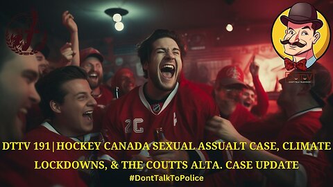 ⚠️DTTV 191⚠️| Hockey Canada Sexual Assault Case, Climate Lockdowns, & the Coutts Alta. Case Update