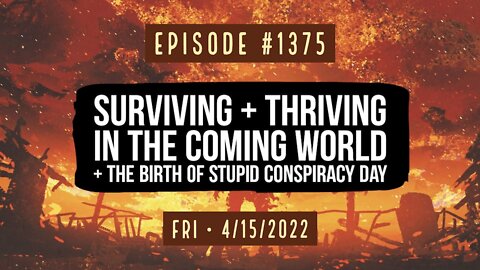 #1375 Surviving & Thriving In The Coming World & The Birth Of Stupid Conspiracy Day
