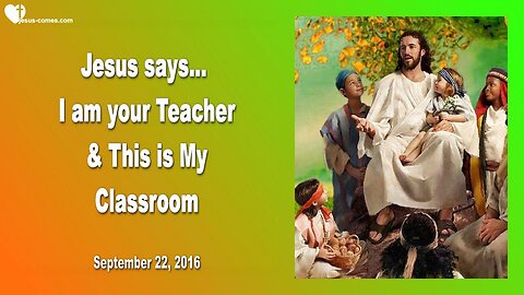 Sep 22, 2016 ❤️ Jesus says... I am your Teacher and this is My Classroom