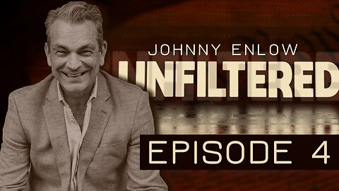 JOHNNY ENLOW UNFILTERED - EPISODE 4