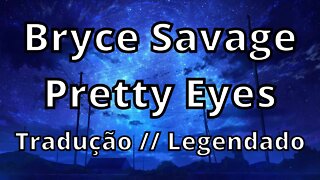 Bryce Savage - Pretty Eyes ( Tradução // Legendado )