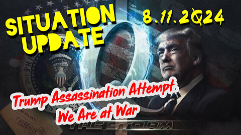 Situation Update 8.11.2Q24 ~ Trump Assassination Attempt. We Are at War