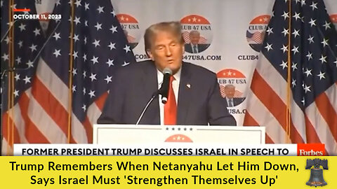 Trump Remembers When Netanyahu Let Him Down, Says Israel Must 'Strengthen Themselves Up'