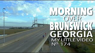MY LITTLE VIDEO NO. 174--Morning Over Brunswick, GA