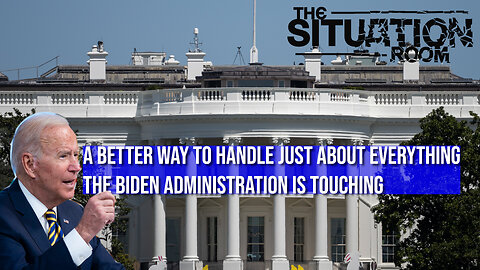 A Better Way To Handle Just About Everything The Biden Administration Is Touching