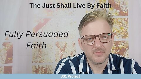 Faith4Today - Wk13 - Ep62 - The Just Shall Live By Faith - Fully Persuaded Faith