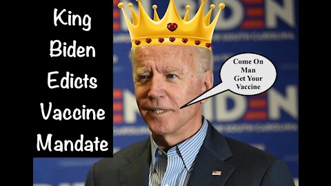 King Biden Edicts Vaccine Mandate