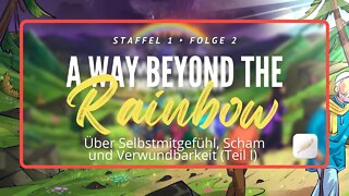 Über Selbstmitgefühl, Scham und Verwundbarkeit (Teil I) | A Way Beyond the Rainbow - S1: F2