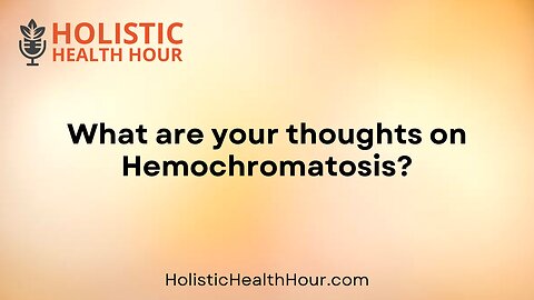 What are your thoughts on Hemochromatosis?