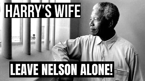 Harry´s Wife : Leave Nelson Alone! ( Meghan Markle)