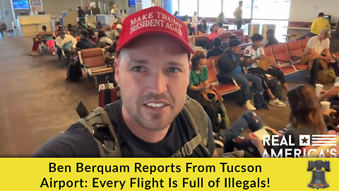 Ben Berquam Reports From Tucson Airport: Every Flight Is Full of Illegals!