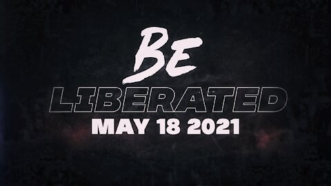BE LIBERATED Broadcast | May 18 2021
