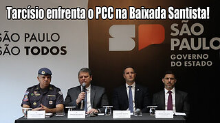 Tarcísio enfrenta o PCC na Baixada Santista!