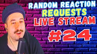 Live Reactions - Random Reaction Requests Live #24