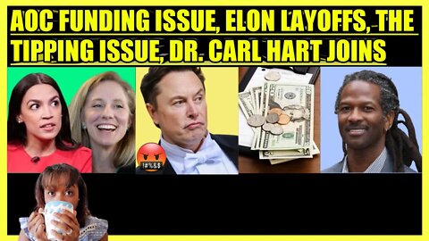 AOC FUNDING ISSUE, ELON MUSKS LAYOFFS, ELITES SHUN TIPPING, DR. CARL HART JOINS