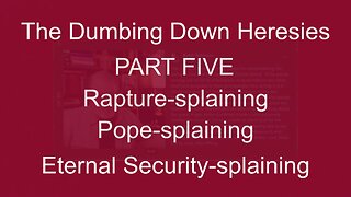The Dumbing Down Heresies PART FIVE
